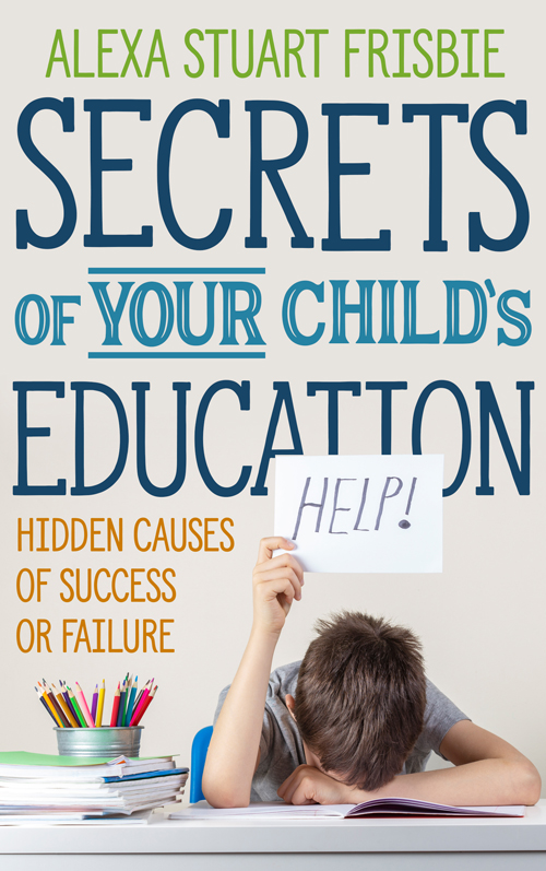Secrets of Your Child's Education by Alexa Frisbie